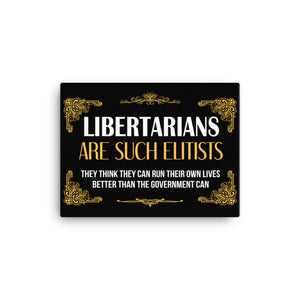 Libertarians Are Such Elitists Canvas Print - Libertarian Country