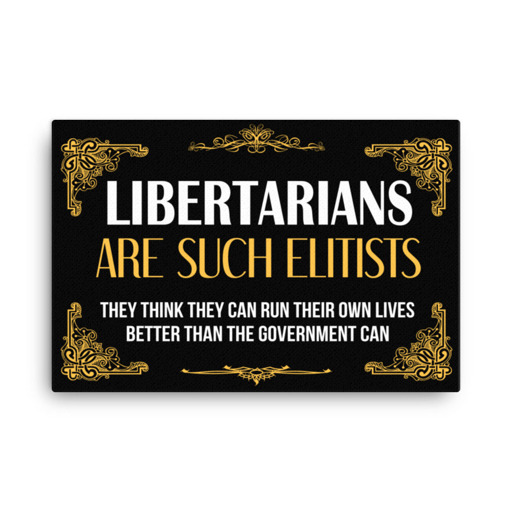 Libertarians Are Such Elitists Canvas Print by Libertarian Country