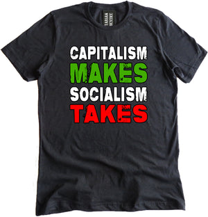 Capitalism Makes Socialism Takes Shirt by Libertarian Country