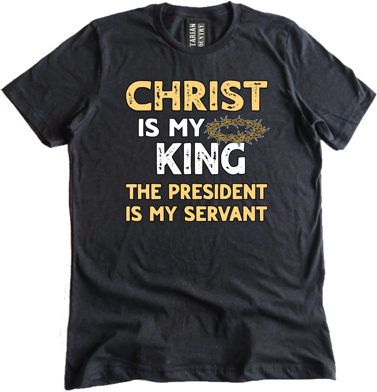 Christ is My King The President is My Servant Shirt by Libertarian Country