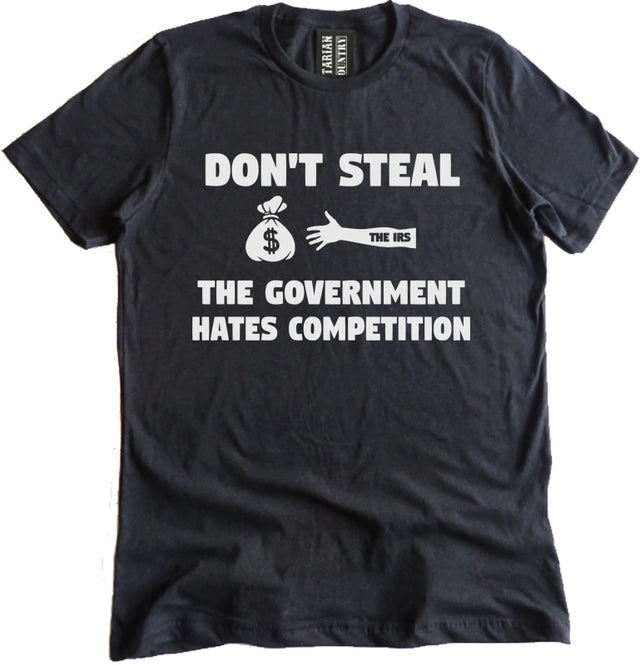 Don't Steal The Government Hates Competition Shirt by Libertarian Country