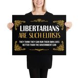 Libertarians Are Such Elitists Poster - Libertarian Country