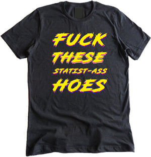 Fuck These Statist Ass Hoes Shirt by The Pholosopher