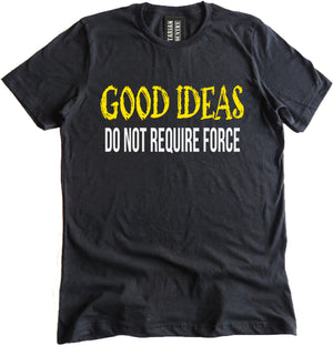 Good Ideas Do Not Require Force Shirt by Libertarian Country