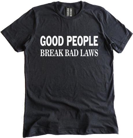 Good People Break Bad Laws Shirt by Libertarian Country