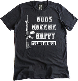 Guns Make Me Happy, You Not So Much Shirt by Libertarian Country