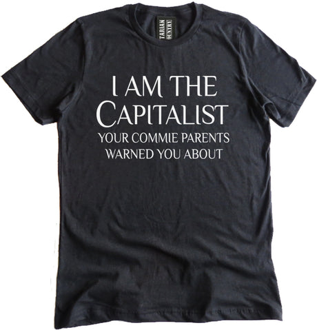 I Am The Capitalist Your Commie Parents Warned You About Shirt by Libertarian Country