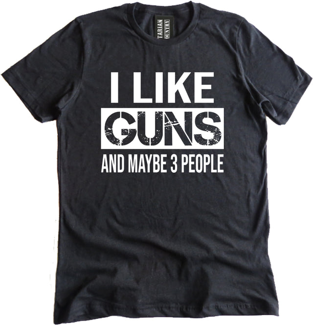I Like Guns And Maybe 3 People Shirt