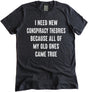 I Need New Conspiracy Theories Because All of My Old Ones Came True Shirt by Libertarian Country