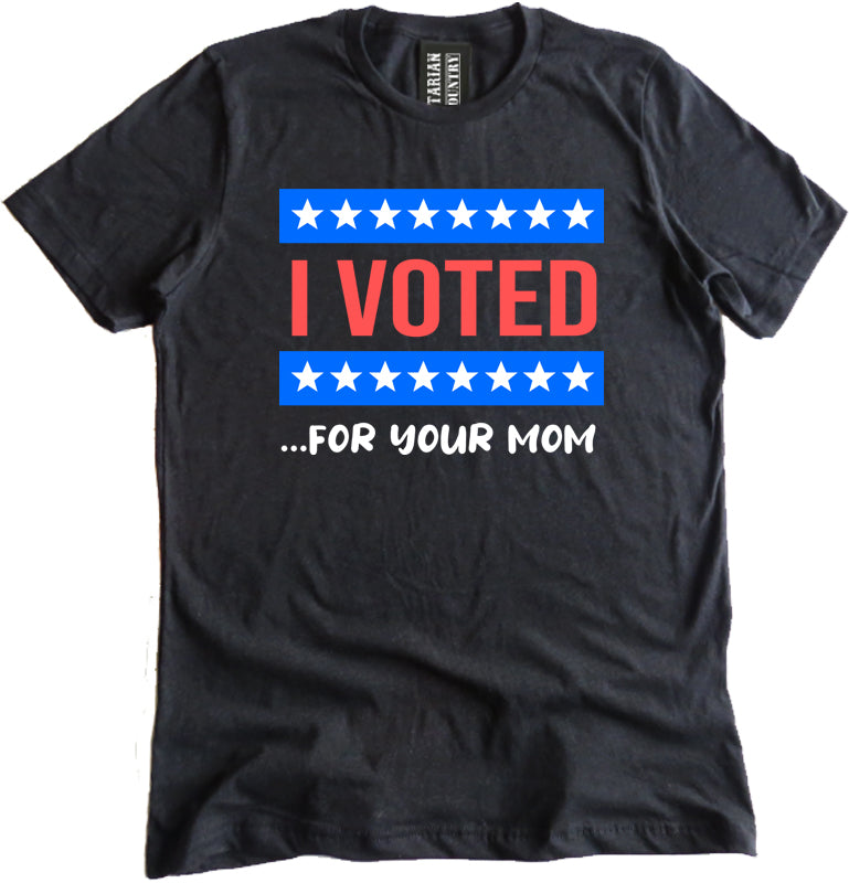 I Voted for Your Mom Shirt by Libertarian Country