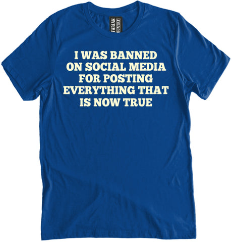 I Was Banned on Social Media for Posting Everything That is Now True Shirt by Libertarian Country