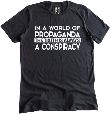 In a World of Propaganda The Truth is Always a Conspiracy Shirt