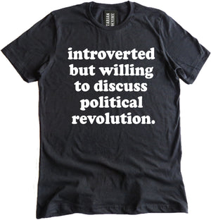 Introverted But Willing To Discuss Political Revolution Shirt by Libertarian Country