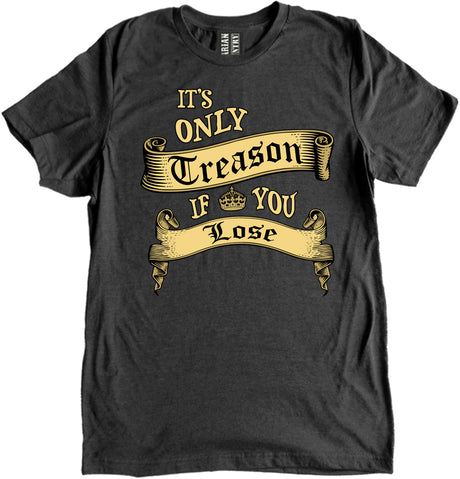 It's Only Treason If You Lose Shirt