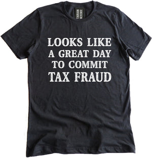 Looks Like a Great Day to Commit Tax Fraud Shirt by Libertarian Country