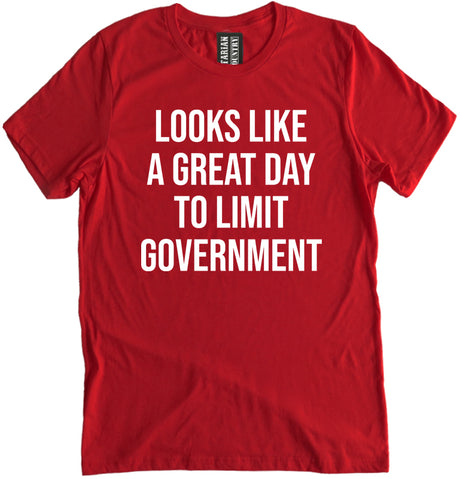 Looks Like a Great Day to Limit Government Shirt by Libertarian Country