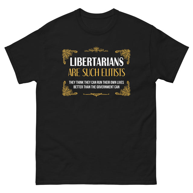 Libertarians Are Such Elitists Shirt
