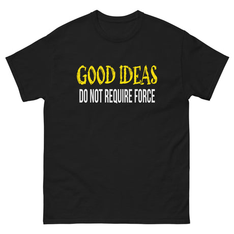 Good Ideas Do Not Require Force Shirt