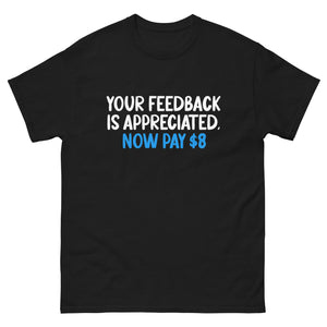 Your Feedback is Appreciated Now Pay 8 Dollars Heavy Cotton Shirt