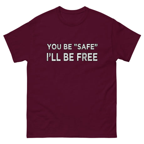 You Be Safe I'll Be Free Heavy Cotton Shirt