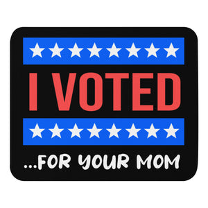 I Voted For Your Mom Mouse Pad