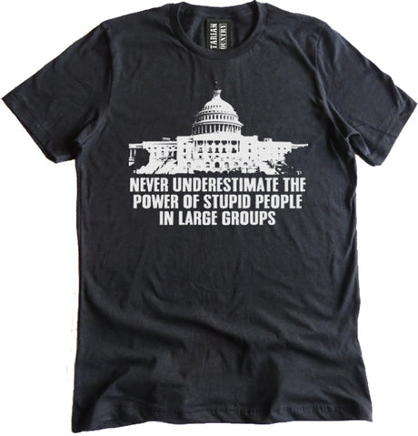 Never Underestimate The Power of Stupid People in Large Groups Congress Shirt by Libertarian Country