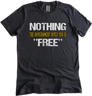 Nothing The Government Gives You is Free Shirt by Libertarian Country