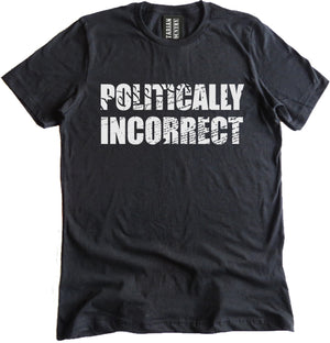 Politically Incorrect Shirt by Libertarian Country
