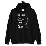 Hell No You Won't Take My AR 15 Hoodie - Libertarian Country