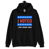 I Voted For Your Mom Hoodie