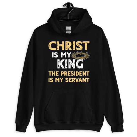 Christ is My King The President is My Servant Hoodie - Libertarian Country