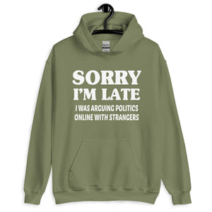 Sorry I'm Late I Was Arguing Politics Online Hoodie