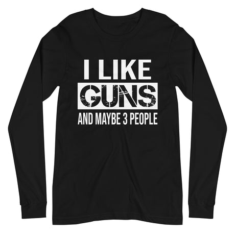 I Like Guns and Maybe 3 People Long Sleeve Shirt - Libertarian Country