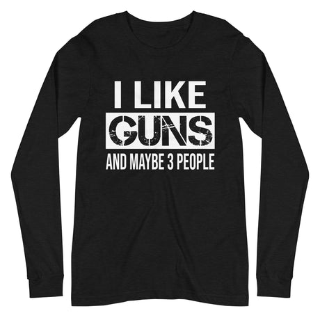 I Like Guns and Maybe 3 People Long Sleeve Shirt