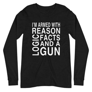 Armed With Reason Logic Facts and a Gun Long Sleeve Shirt