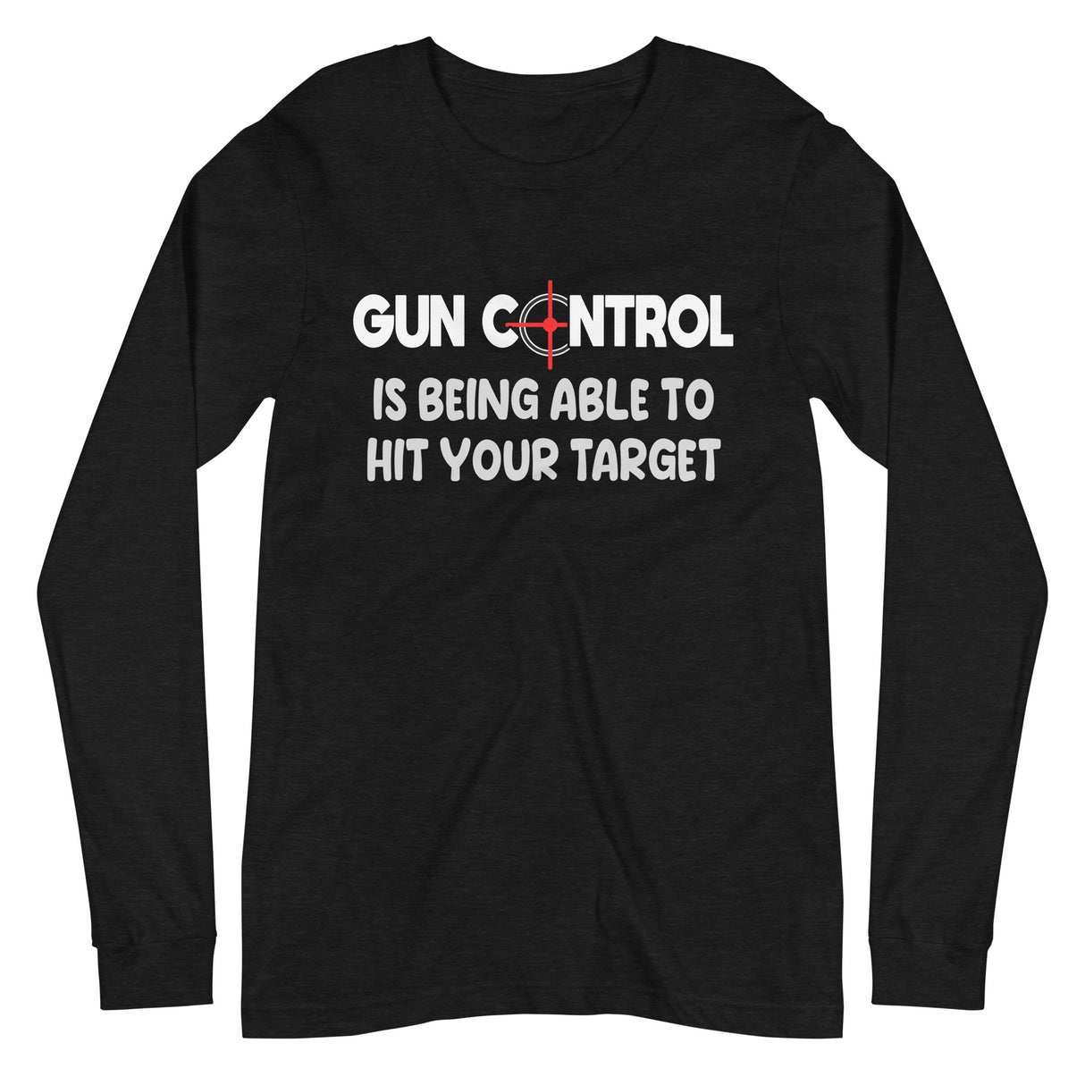 Gun Control Is Being Able To Hit Your Target Long Sleeve Shirt