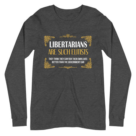Libertarians Are Such Elitists Premium Long Sleeve Shirt - Libertarian Country