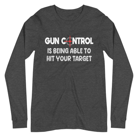 Gun Control Is Being Able To Hit Your Target Long Sleeve Shirt - Libertarian Country