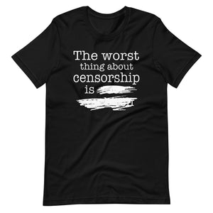 The Worst Thing About Censorship Shirt - Libertarian Country