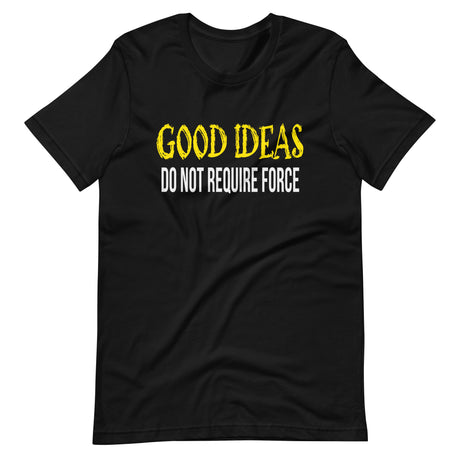 Good Ideas Do Not Require Force Shirt - Libertarian Country