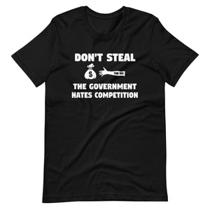 Don't Steal The Government Hates Competition Shirt - Libertarian Country