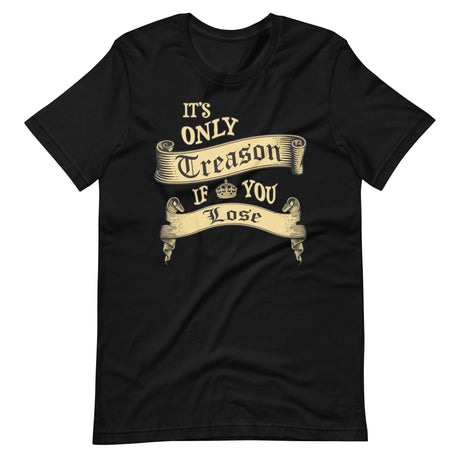 It's Only Treason If You Lose Shirt - Libertarian Country