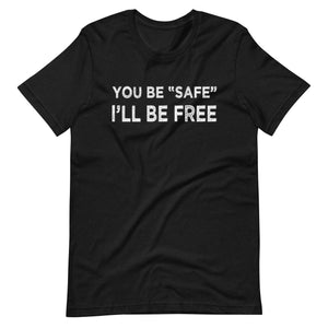 You Be Safe I'll Be Free Shirt - Libertarian Country