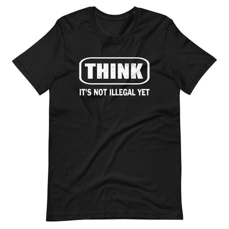 Think It's Not Illegal Yet Shirt by Libertarian Country