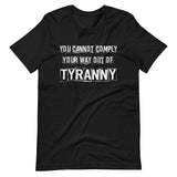 You Cannot Comply Your Way Out of Tyranny Shirt by Libertarian Country