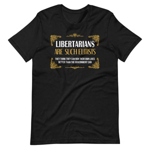 Libertarians Are Such Elitists Shirt - Libertarian Country