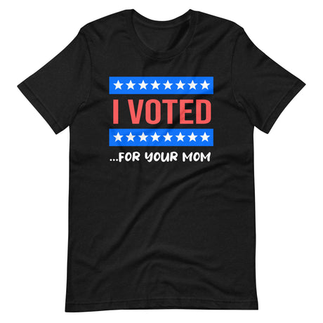 I Voted For Your Mom Premium Shirt