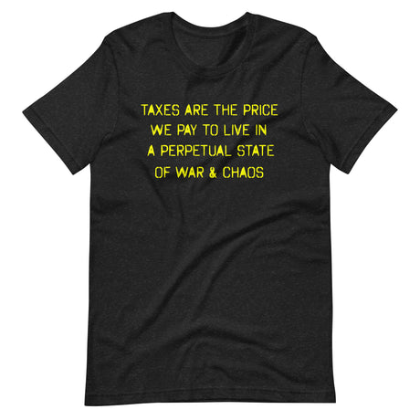 Taxes Are The Price We Pay To Live In a Perpetual State of War and Chaos Shirt