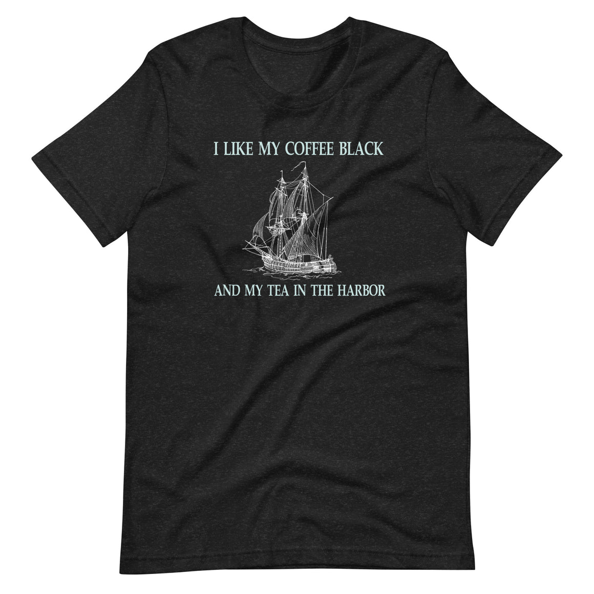 I Like My Coffee Black and My Tea in the Harbor Shirt by Libertarian Country