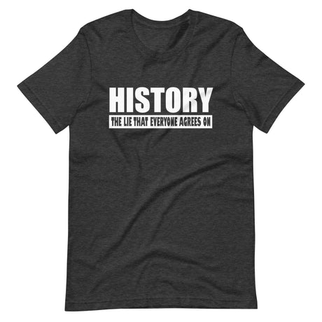 History The Lie That Everyone Agrees On Shirt - Libertarian Country